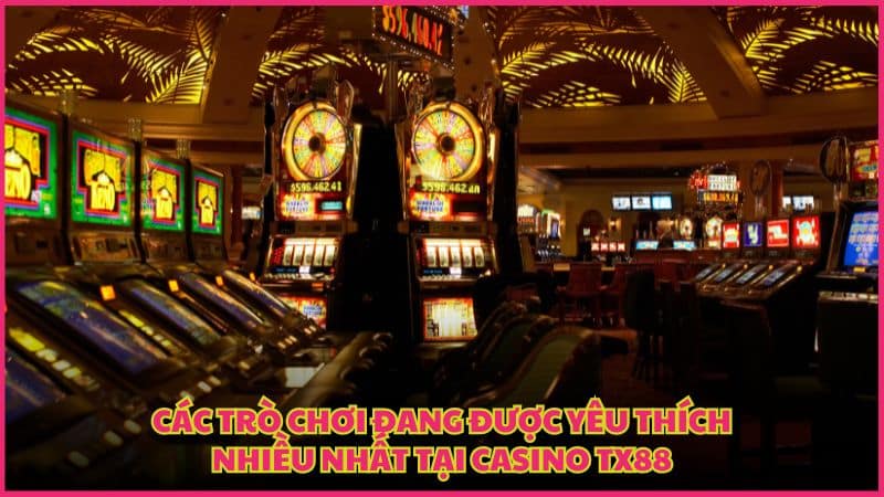 Các trò chơi đang được yêu thích nhiều nhất tại casino TX88