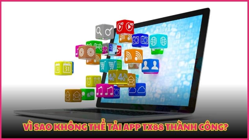 Lý do tải app thất bại theo như TX88 đã nghiên cứu