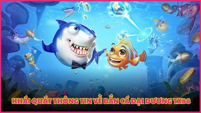 Những điều anh em cần nắm về game bắn cá đại dương TX88