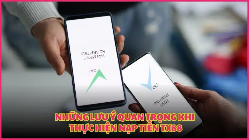 Những lưu ý quan trọng khi thực hiện Nạp Tiền TX88