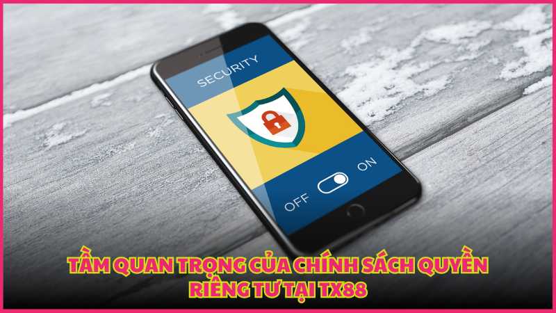 Tầm quan trọng của chính sách quyền riêng tư tại TX88