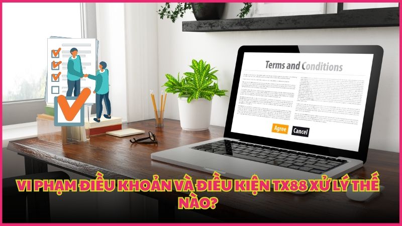 TX88 xử lý vi phạm điều khoản và điều kiện rất nghiêm khắc