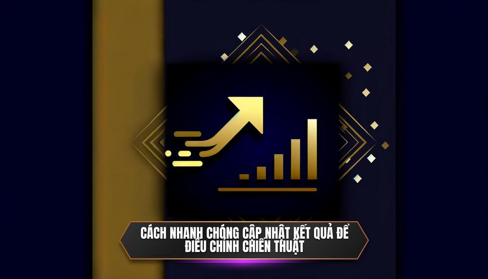 Cách nhanh chóng cập nhật kết quả để điều chỉnh chiến thuật