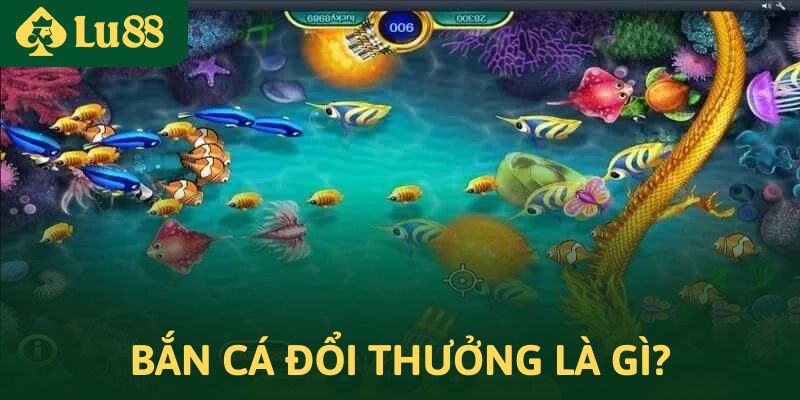 Bắn cá đổi thưởng là gì?